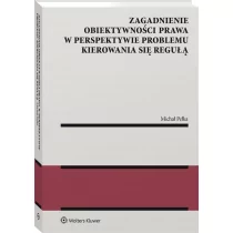 Wolters Kluwer Zagadnienie obiektywności prawa w perspektywie problemu kierowania się regułą - Prawo - miniaturka - grafika 1