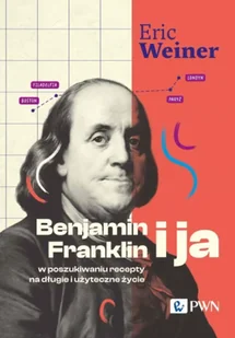 Benjamin Franklin i ja. W poszukiwaniu recepty na długie i użyteczne życie - Eric Weiner - Historia świata - miniaturka - grafika 1