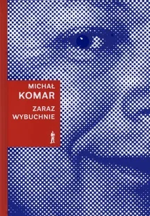 Czuły Barbarzyńca Press Zaraz wybuchnie - Michał Komar - Felietony i reportaże - miniaturka - grafika 2