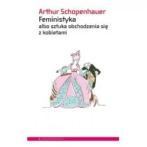 Feministyka albo sztuka obchodzenia się z kobietami - Arthur Schopenhauer - Aforyzmy i sentencje - miniaturka - grafika 1