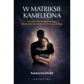 Podręczniki dla szkół wyższych - W matriksie kameleona. Gdy miłość okazuje się manipulacją: jak zdemaskować i uwolnić się od narcyza ukrytego - Katarzyna Dodd - książka - miniaturka - grafika 1