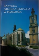 Felietony i reportaże - Bazylika Archikatedralna w Przemyślu - miniaturka - grafika 1