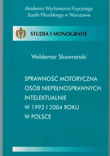 Sprawność motoryczna osób niepełnosprawnych intelektualnie w 1993 i 2004 roku w Polsce Waldemar Skowroński - E-booki - sport - miniaturka - grafika 1