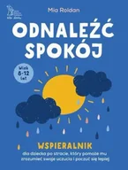 Poradniki psychologiczne - Odnaleźć spokój. Wspieralnik dla dziecka po stracie, który pomoże mu zrozumieć swoje uczucia i poczuć się lepiej - Roland Mia - miniaturka - grafika 1