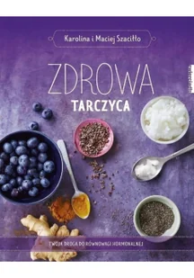 Zdrowa tarczyca Karolina Szaciłło Maciej Szaciłło - Zdrowie - poradniki - miniaturka - grafika 2