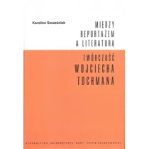 UMCS Wydawnictwo Uniwersytetu Marii Curie-Skłodows Karolina Szcześniak Między reportażem a literaturą. Twórczość Wojciecha Tochmana - Filologia i językoznawstwo - miniaturka - grafika 1