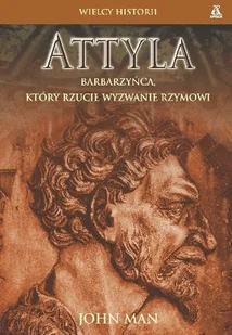 Attyla. Barbarzyńca, który Rzucił Wyzwanie Rzymowi - Biografie i autobiografie - miniaturka - grafika 1