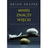 Poradniki psychologiczne - Zysk i S-ka Brian Draper Mniej znaczy więcej. Duchowość dla zabieganych - miniaturka - grafika 1