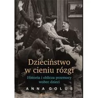 Poradniki psychologiczne - Anna Golus Dzieciństwo w cieniu rózgi Historia i oblicza przemocy wobec dzieci - miniaturka - grafika 1