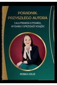 Poradnik przyszłego autora. Cała prawda o pisaniu, wydaniu i sprzedaży książek - Monika Holke - Poradniki psychologiczne - miniaturka - grafika 1