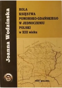 Rola księstwa pomorsko - gdańskiego w jednoczeniu Polski w XIII wieku - Książki regionalne - miniaturka - grafika 1