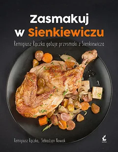 Sonia Draga Zasmakuj w Sienkiewiczu. Remigiusz Rączka gotuje przysmaki z Sienkiewicza - REMIGIUSZ RĄCZKA - Kuchnia polska - miniaturka - grafika 2