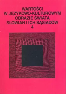 Wartości w językowo-kulturowym obrazie świata Słowian i ich sąsiadów Tom 4 Słownik językowy leksykalny Niebrzegowska Bartmińska Stanisława Szad - Historia świata - miniaturka - grafika 1