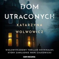 Audiobooki - kryminał, sensacja, thriller - Dom utraconych Katarzyna Wolwowicz - miniaturka - grafika 1