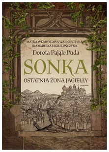 Wydawnictwo MG Sonka. Ostatnia żona Jagiełły Dorota Pająk-Puda - Powieści Wydawnictwo MG Sonka. Ostatnia żona Jagiełły Dorota Pająk-Puda - Powieści - miniaturka - grafika 6