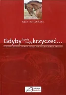 Rośliny i zwierzęta - Akademia Jeździecka Książka GDYBY KONIE MOGŁY KRZYCZEĆ - Gerd Heuschmann - miniaturka - grafika 1