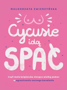Cycusie idą spać. Czyli mała książeczka niosąca wielką pomoc w ograniczeniu nocnego karmienia - E-booki - poradniki - miniaturka - grafika 1