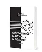 Pedagogika i dydaktyka - Niekonieczność paradygmatu w dydaktyce - Jacek Moroz, Oskar Szwabowski - książka - miniaturka - grafika 1