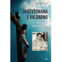Baldini Giancarlo Ukrzyżowana z Valdarno. Historia Nelli Pratesi - Biografie i autobiografie - miniaturka - grafika 2