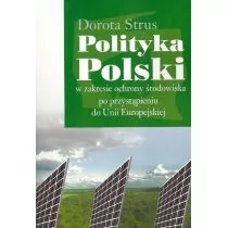 Polityka Polski w zakresie ochrony środowiska po przystąpieniu do Unii Europejskiej - Dorota Strus - Podręczniki dla szkół wyższych - miniaturka - grafika 1