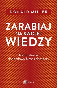 Zarabiaj na swojej wiedzy. Jak zbudować dochodowy biznes doradczy - Biznes - miniaturka - grafika 1