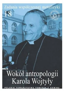 Polskie Towarzystwo Tomasza z Akwinu Zadania współczesnej metafizyki. Tom 18. Wokół antropologii Karola Wojtyły praca zbiorowa - Filozofia i socjologia - miniaturka - grafika 2