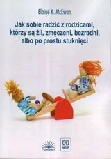 Jak sobie radzić z rodzicami, którzy są źli, męczeni, bezradni, albo po prostu stuknięci - Elaine K. Mcewan - Podręczniki dla szkół wyższych - miniaturka - grafika 1