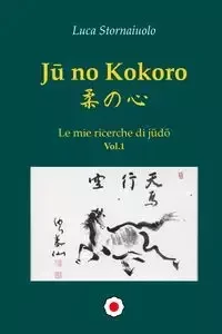Lulu Press, Inc. Ju no Kokoro - Le mie ricerche di judo - Vol.1 - Stornaiuolo Luca - Książki o sporcie obcojęzyczne - miniaturka - grafika 1