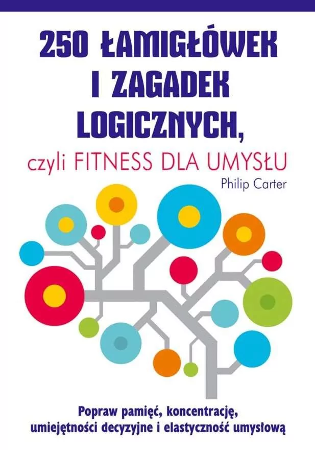 250 łamigłówek i zagadek logicznych. Czyli fitness dla umysłu - Philip Carter