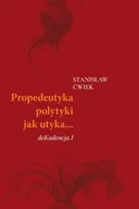Poezja - Propedeutyka polytyki jak utyka… deKadencja I - Stanisław Ćwiek - miniaturka - grafika 1