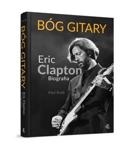 Bóg gitary. Eric Clapton. Biografia - Biografie i autobiografie - miniaturka - grafika 1