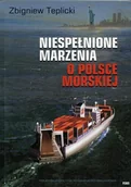 Felietony i reportaże - Niespełnione Marzenia o Polsce Morskiej - miniaturka - grafika 1