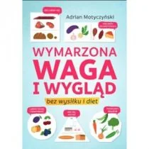 Sorus Wymarzona waga i wygląd. Bez wysiłku i diet MOTYCZYŃSKI ADRIAN - Diety, zdrowe żywienie - miniaturka - grafika 1