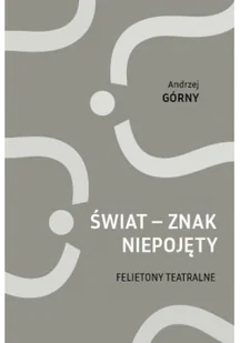 Miejskie Posnania Świat - znak niepojęty. Felietony teatralne Andrzej Górny - Felietony i reportaże - miniaturka - grafika 2
