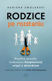 Rodzice po rozstaniu. Wspólne sposoby budowania bezpiecznej więzi z dzieckiem - Miłość, seks, związki - miniaturka - grafika 1