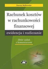 Rachunek kosztów w rachunkowości finansowej. Ewidencja i rozliczanie. Zbiór zadań z komentarzem - Finanse, księgowość, bankowość - miniaturka - grafika 1