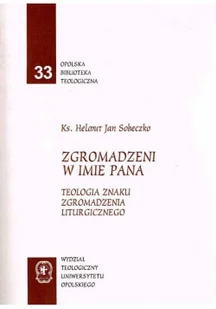 Opolska Biblioteka Teologiczna Nr 33 Zgromadzeni w imię Pana Teologia znaku zgromadzenia liturgicznego - Religia i religioznawstwo - miniaturka - grafika 1