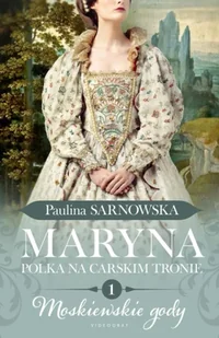 Moskiewskie gody część 1 Maryna. Polka na carskim tronie - Paulina Sarnowska - Biografie i autobiografie - miniaturka - grafika 1