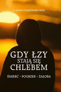 Gdy łzy stają się chlebem. Śmierć, pogrzeb, żałoba - E-booki - literatura obca - miniaturka - grafika 1