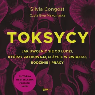 Toksycy. Jak uwolnić się od ludzi, którzy zatruwają ci życie w związku, rodzinie i pracy - Audiobooki - poradniki - miniaturka - grafika 1