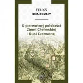 Historia świata - Prohibita O pierwotnej polskości Ziemi Chełmskiej i Rusi Czerwonej Feliks Koneczny - miniaturka - grafika 1