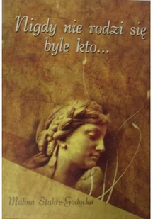 Stahre-Godycka Malina Nigdy nie rodzi się byle kto... - Biografie i autobiografie - miniaturka - grafika 2