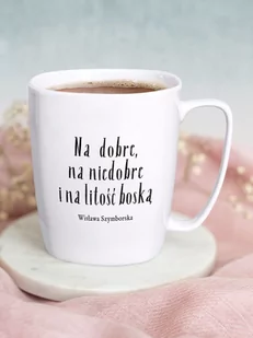 NA DOBRE, NA NIEDOBRE I NA LITOŚĆ BOSKĄ / Wisława Szymborska / kubek biały z uchem - Kubki - miniaturka - grafika 1
