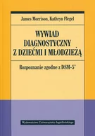 Psychologia - Wydawnictwo Uniwersytetu Jagiellońskiego Wywiad diagnostyczny z dziećmi i młodzieżą. Rozpoznanie zgodne z DSM-5 James Morrison, Kathryn Flegel - miniaturka - grafika 1