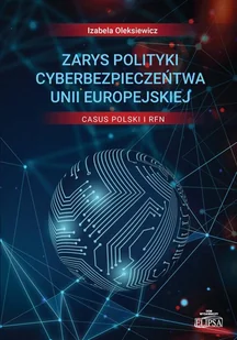Zarys polityki cyberbezpieczeństwa Unii Europejskiej Casus Polski i RFN Izabela Oleksiewicz - Polityka i politologia - miniaturka - grafika 1