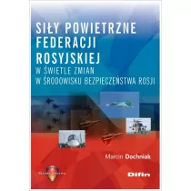 Dochniak Marcin Siły powietrzne Federacji Rosyjskiej w świetle zmian w środowisku bezpieczeństwa Rosji