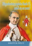 Religia i religioznawstwo - Błogosławiony papieżu Pawle VI, módl się za nami! - miniaturka - grafika 1