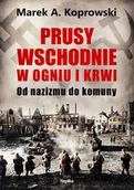Historia świata - Prusy Wschodnie w ogniu i krwi. Od nazizmu do komuny - miniaturka - grafika 1