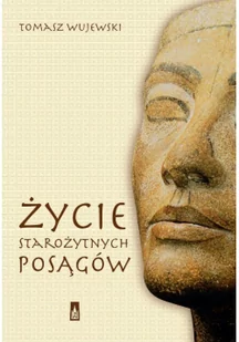 ŻYCIE STAROŻYTNYCH POSĄGÓW Tomasz Wujewski - Historia świata - miniaturka - grafika 2
