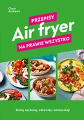 Książki kucharskie - Air fryer. Przepisy na prawie wszystko - miniaturka - grafika 1